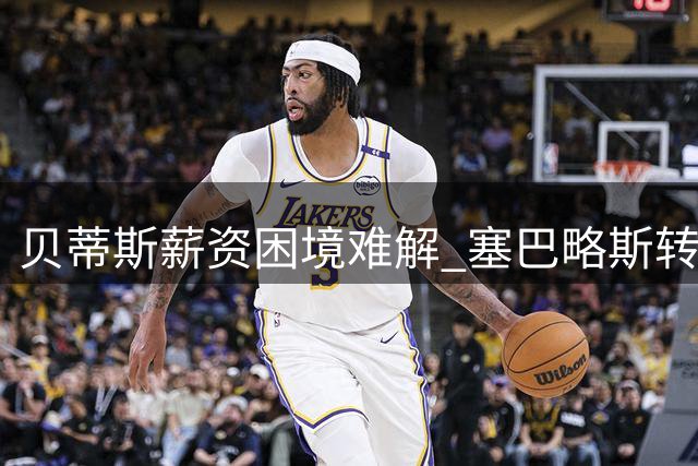 贝蒂斯薪资困境难解 塞巴略斯转会陷入僵局
